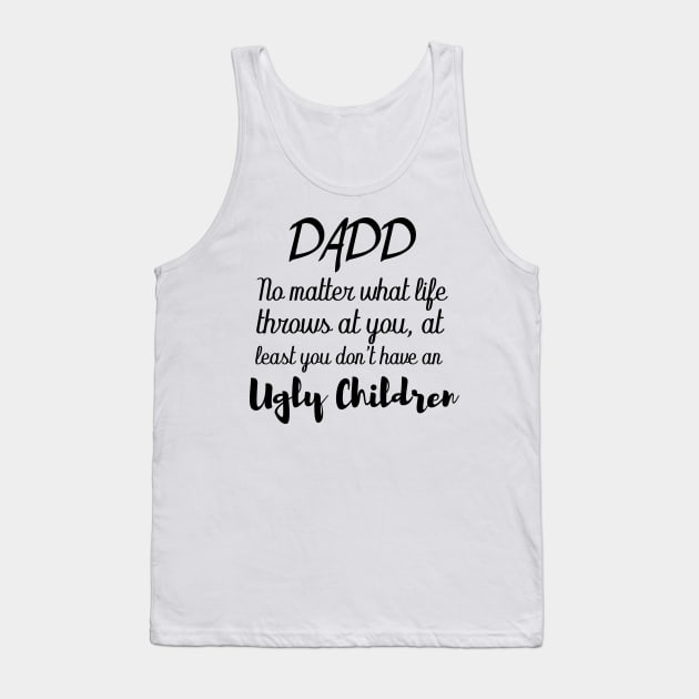 dad no matter what life throws at you at least you don't have an ugly children Tank Top by T-shirtlifestyle